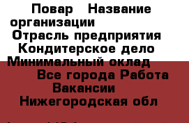 Повар › Название организации ­ Burger King › Отрасль предприятия ­ Кондитерское дело › Минимальный оклад ­ 25 000 - Все города Работа » Вакансии   . Нижегородская обл.